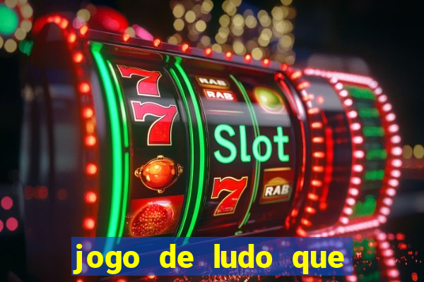 jogo de ludo que ganha dinheiro